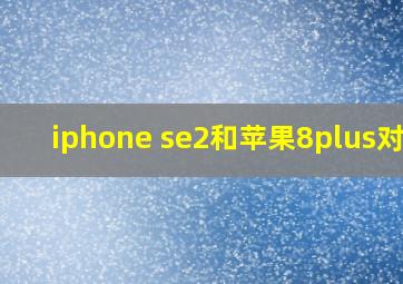 iphone se2和苹果8plus对比